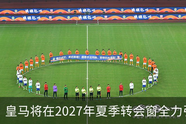 皇马将在2027年夏季转会窗全力引进顶尖后卫与中场核心